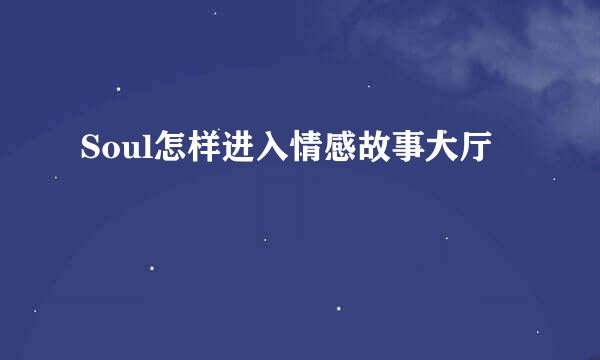 Soul怎样进入情感故事大厅
