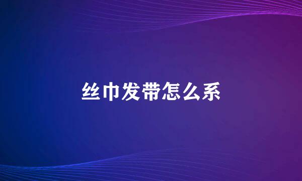丝巾发带怎么系