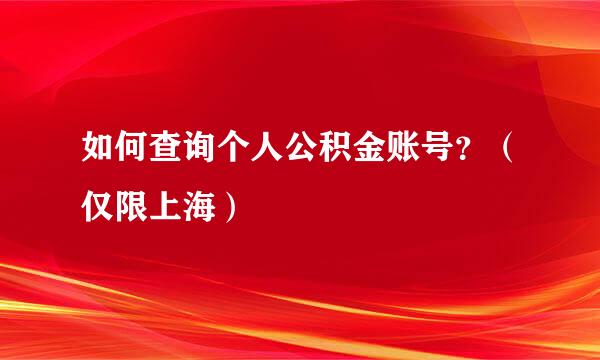 如何查询个人公积金账号？（仅限上海）
