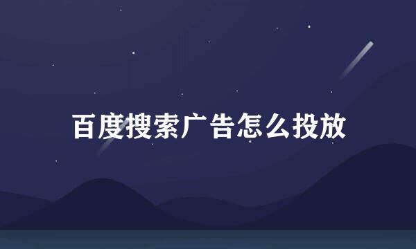 百度搜索广告怎么投放
