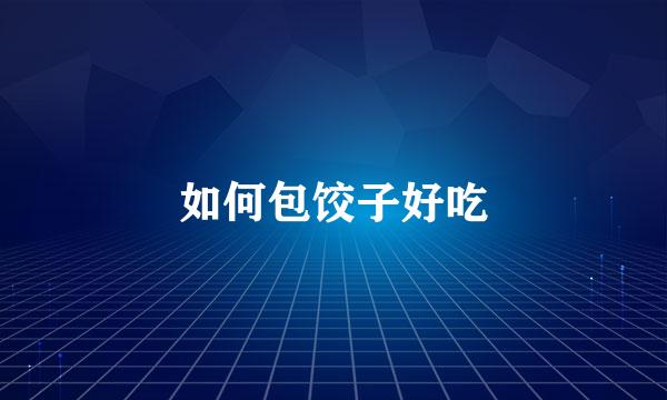 如何包饺子好吃