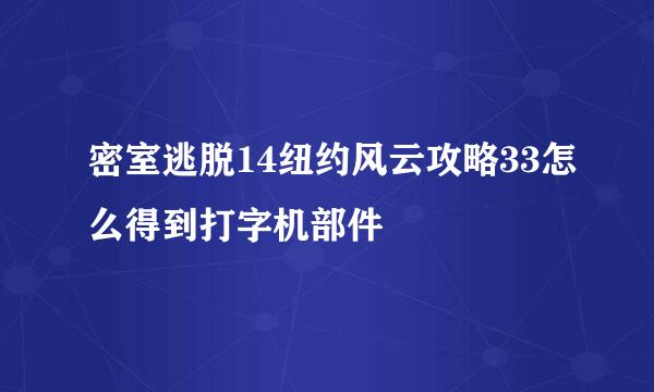 密室逃脱14纽约风云攻略33怎么得到打字机部件