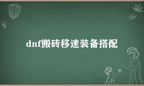 dnf搬砖移速装备搭配