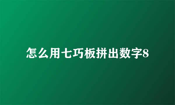 怎么用七巧板拼出数字8