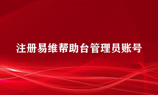 注册易维帮助台管理员账号