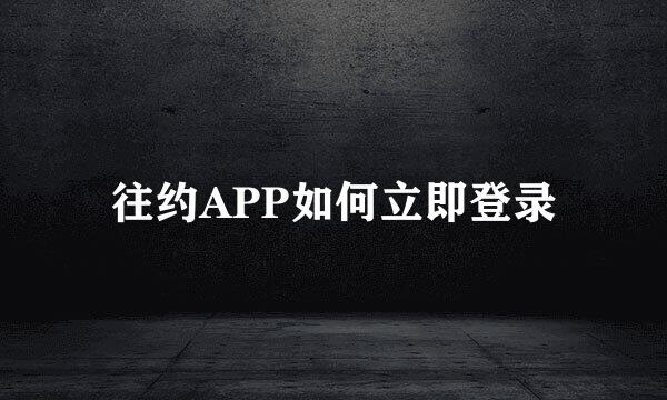 往约APP如何立即登录
