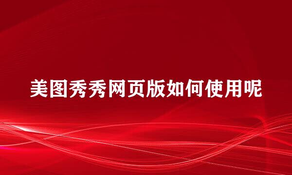 美图秀秀网页版如何使用呢