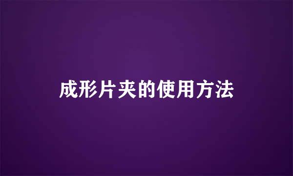 成形片夹的使用方法