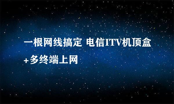 一根网线搞定 电信ITV机顶盒+多终端上网