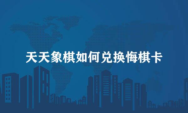 天天象棋如何兑换悔棋卡