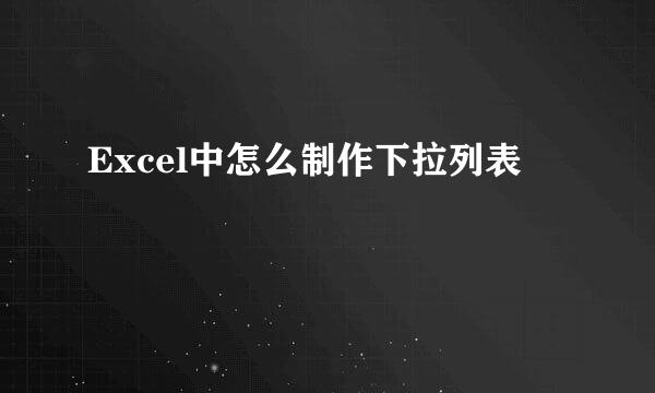 Excel中怎么制作下拉列表