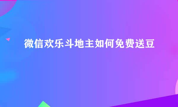 微信欢乐斗地主如何免费送豆