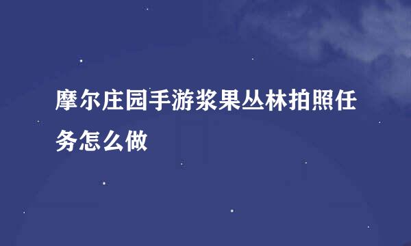 摩尔庄园手游浆果丛林拍照任务怎么做