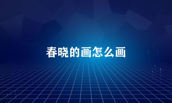 春晓的画怎么画