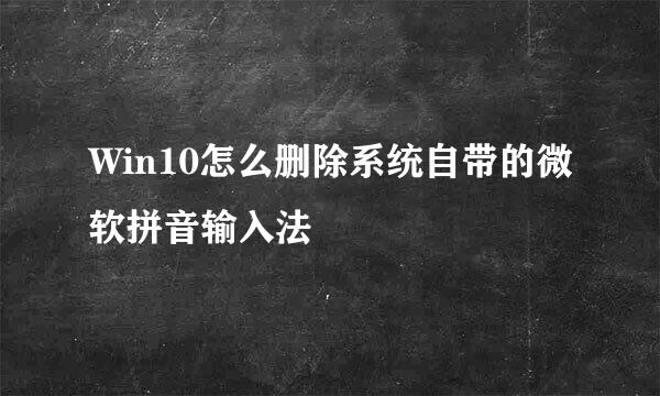 Win10怎么删除系统自带的微软拼音输入法