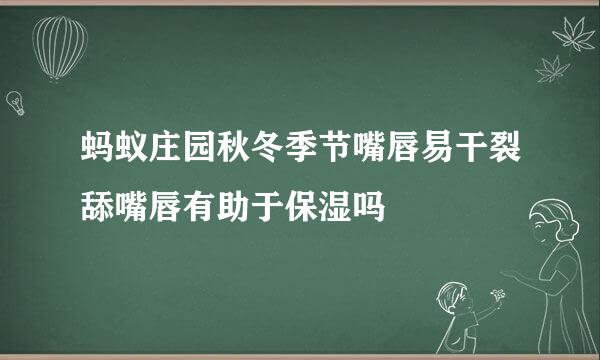 蚂蚁庄园秋冬季节嘴唇易干裂舔嘴唇有助于保湿吗