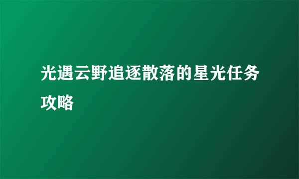 光遇云野追逐散落的星光任务攻略