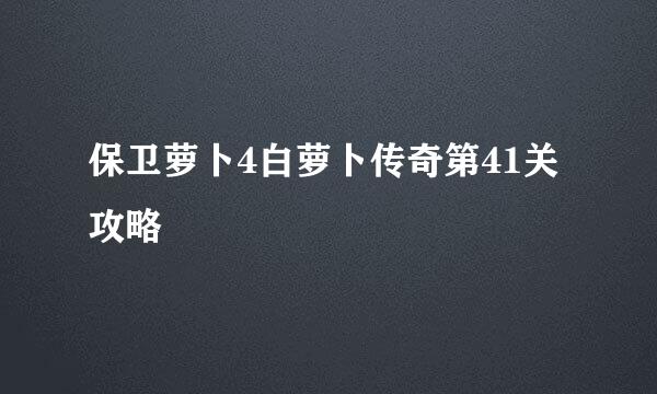 保卫萝卜4白萝卜传奇第41关攻略