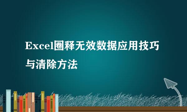 Excel圈释无效数据应用技巧与清除方法