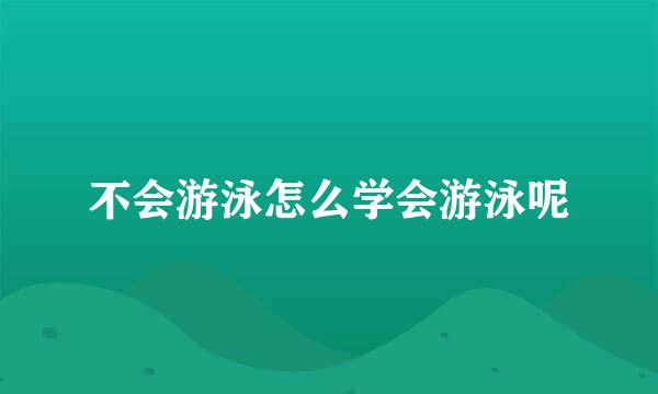 不会游泳怎么学会游泳呢