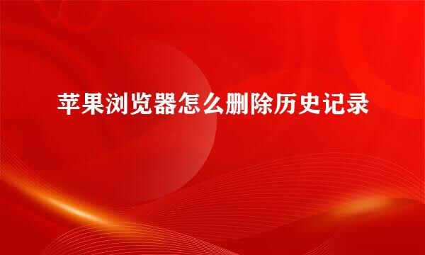 苹果浏览器怎么删除历史记录