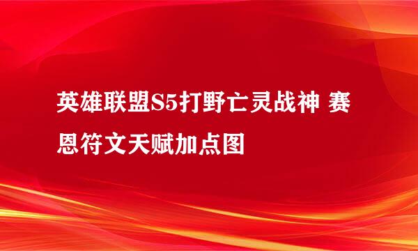 英雄联盟S5打野亡灵战神 赛恩符文天赋加点图