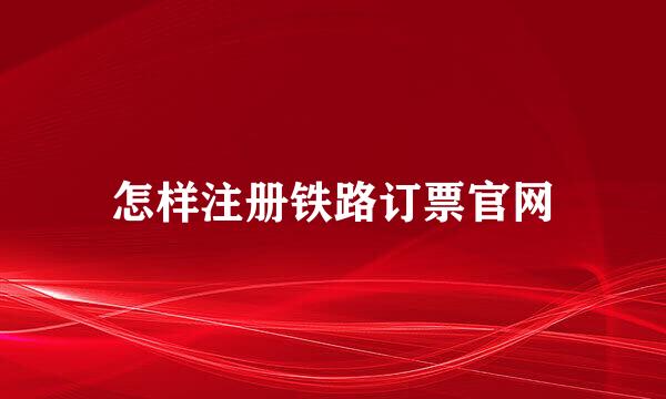 怎样注册铁路订票官网