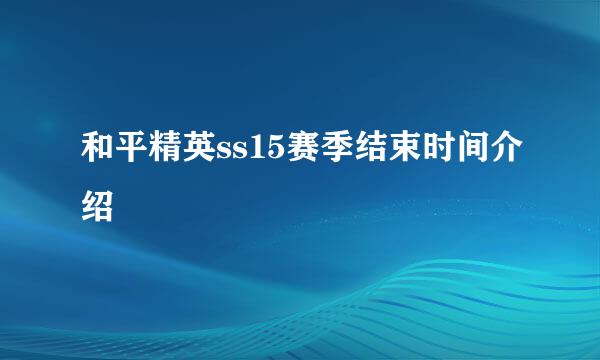和平精英ss15赛季结束时间介绍