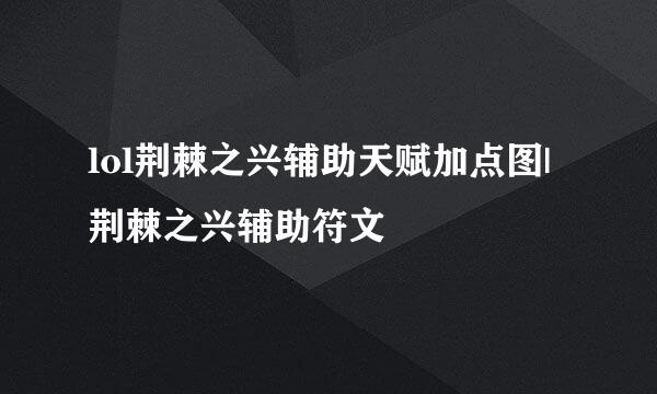 lol荆棘之兴辅助天赋加点图|荆棘之兴辅助符文