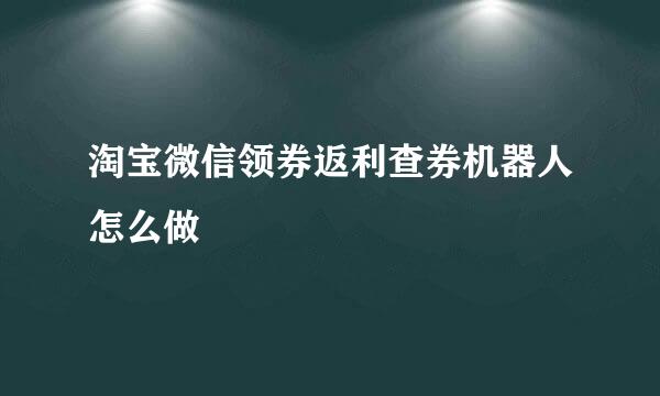 淘宝微信领券返利查券机器人怎么做