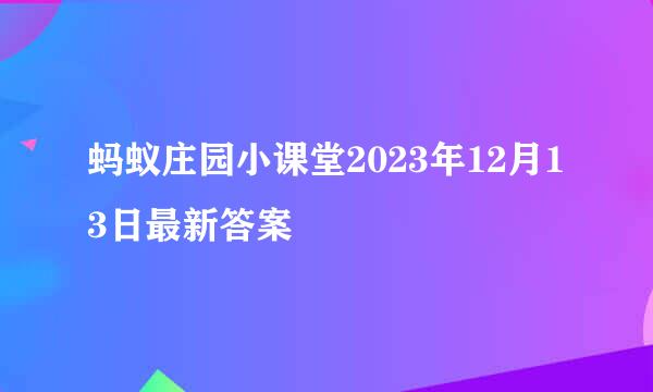 蚂蚁庄园小课堂2023年12月13日最新答案