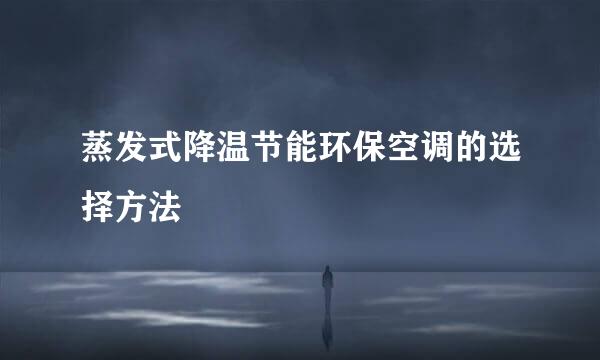 蒸发式降温节能环保空调的选择方法