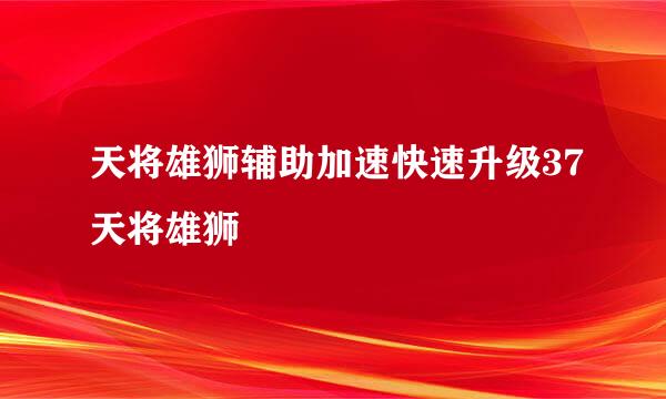 天将雄狮辅助加速快速升级37天将雄狮