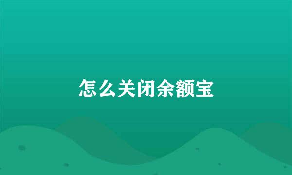 怎么关闭余额宝