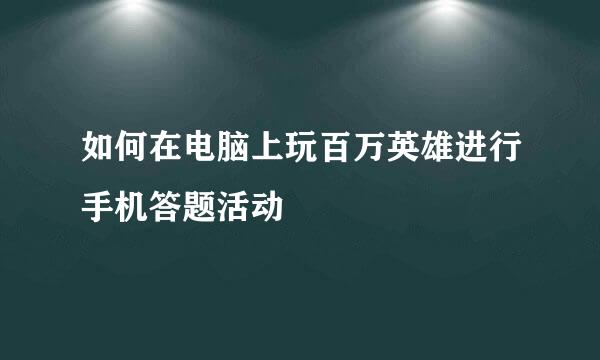 如何在电脑上玩百万英雄进行手机答题活动