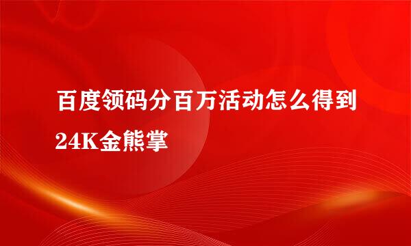 百度领码分百万活动怎么得到24K金熊掌
