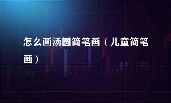 怎么画汤圆简笔画（儿童简笔画）