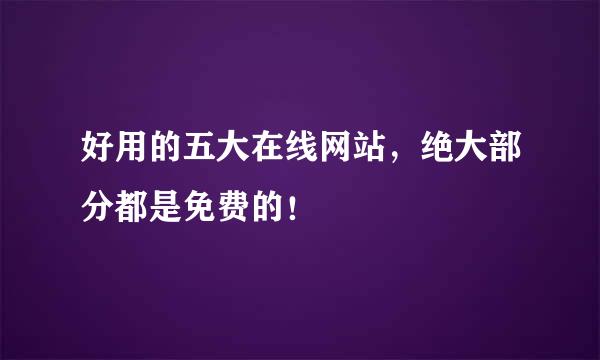 好用的五大在线网站，绝大部分都是免费的！