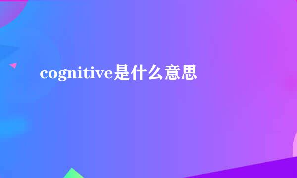cognitive是什么意思