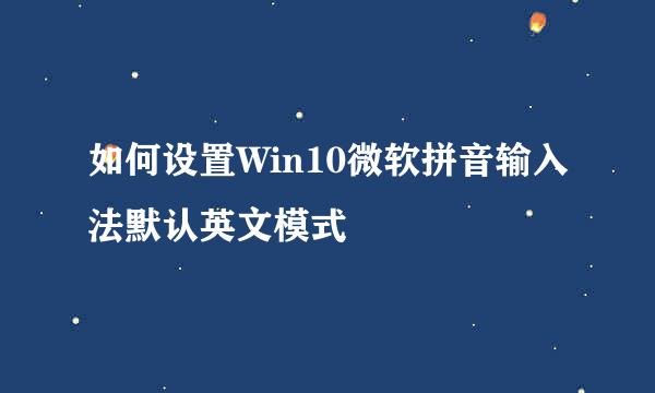 如何设置Win10微软拼音输入法默认英文模式