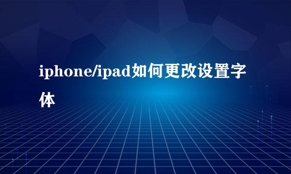 iphone/ipad如何更改设置字体