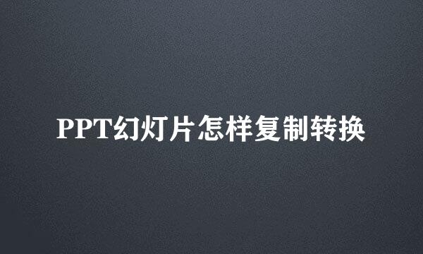 PPT幻灯片怎样复制转换