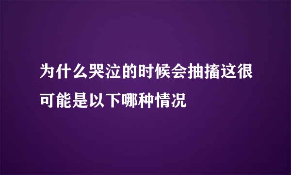 为什么哭泣的时候会抽搐这很可能是以下哪种情况