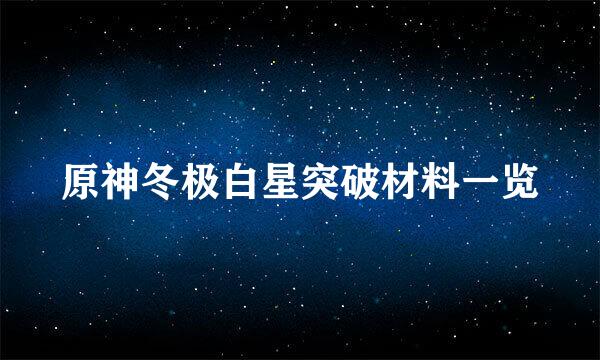 原神冬极白星突破材料一览