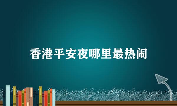 香港平安夜哪里最热闹