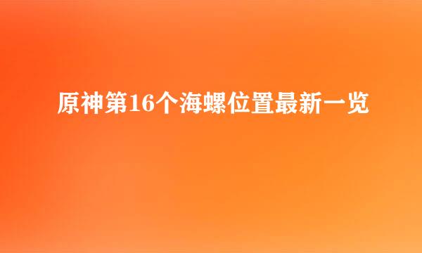原神第16个海螺位置最新一览