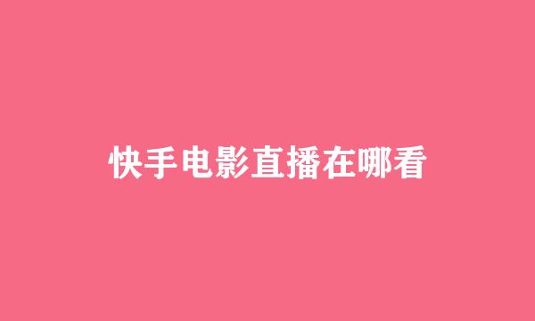 快手电影直播在哪看