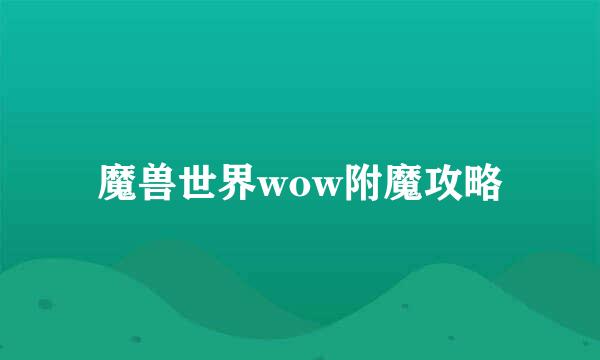 魔兽世界wow附魔攻略