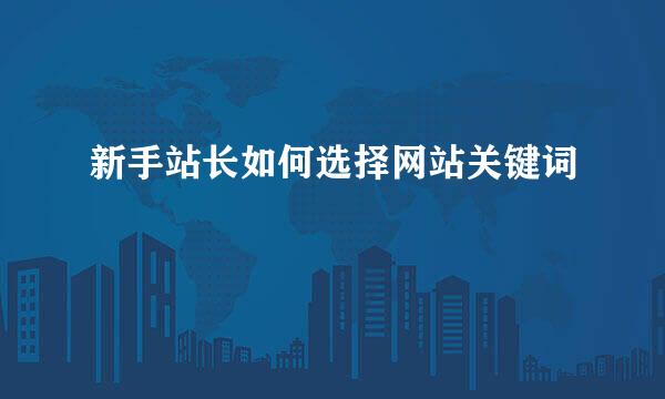 新手站长如何选择网站关键词