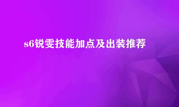 s6锐雯技能加点及出装推荐